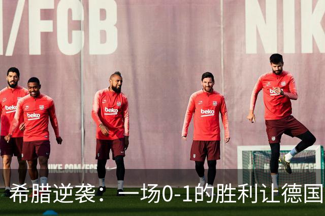 希腊逆袭：一场0-1的胜利让德国队尴尬不已！