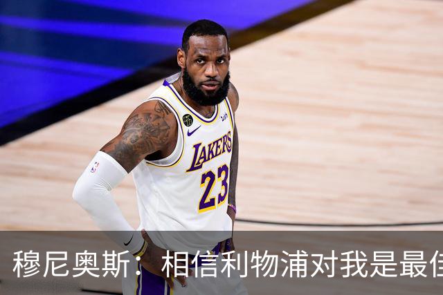 穆尼奥斯：相信利物浦对我是最佳选择；伊劳拉的风格适合我